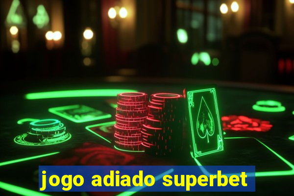 jogo adiado superbet